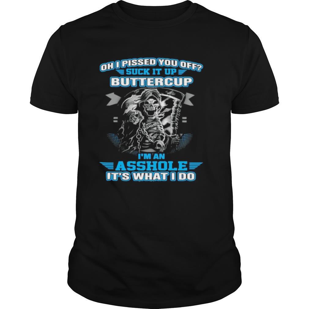 Oh I Pised You Of Buttercup I’m An Ashole It’s What I Do shirt