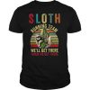 Sloth running we’ll get there when we get there vintage shirt
