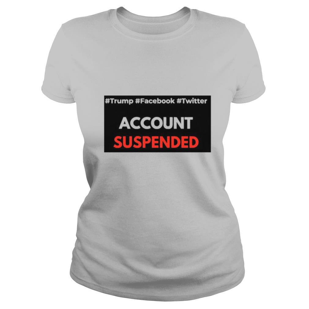 #Trump #Facebook #Twitter Account Suspende shirt