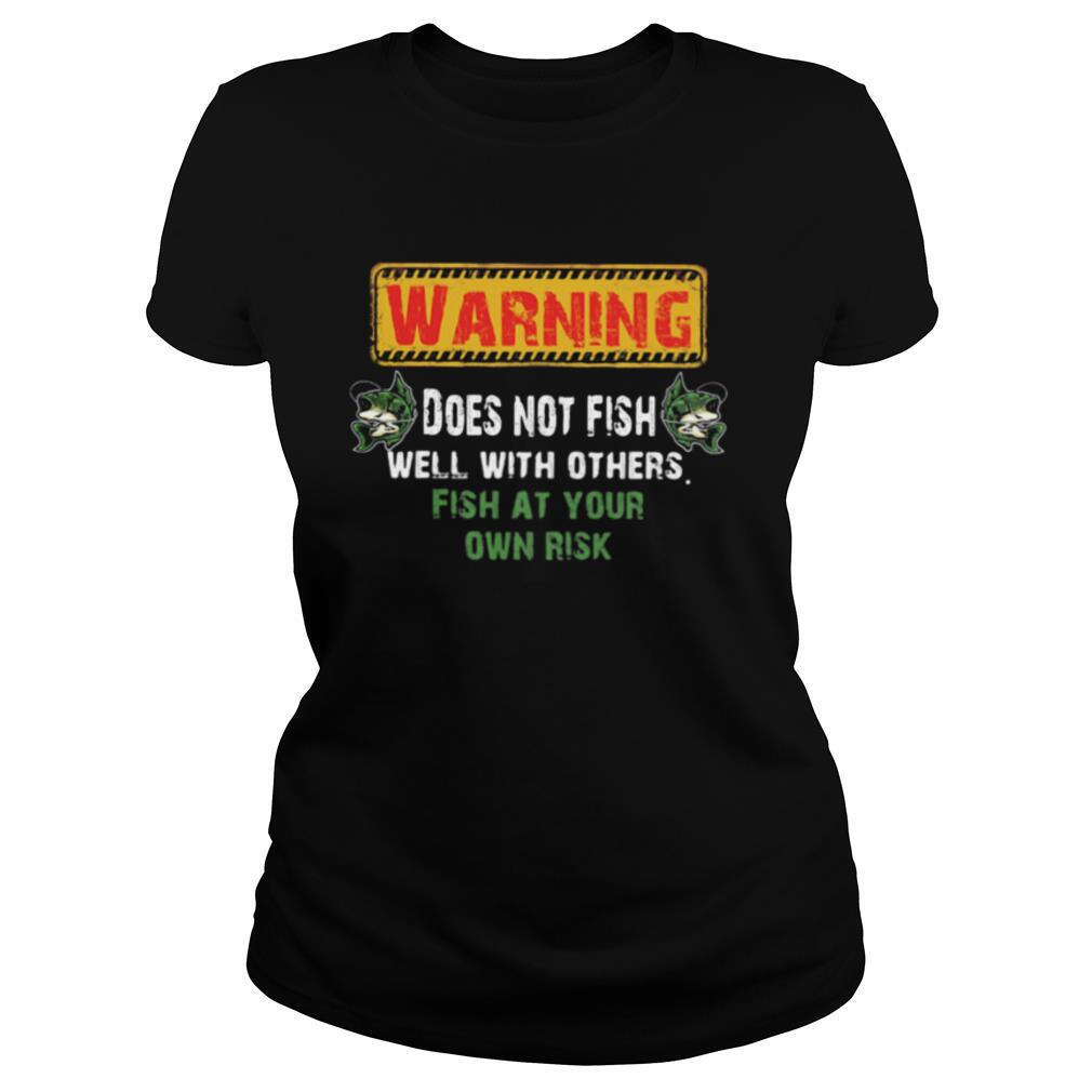 Warning Does Not Fish Well With Other Fish At Your Own Risk shirt