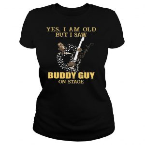 Yes I Am Old But I Saw Buddy Guy On Stage Signature shirt