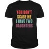 You Dont Scare Me I Have Two Daughters shirt