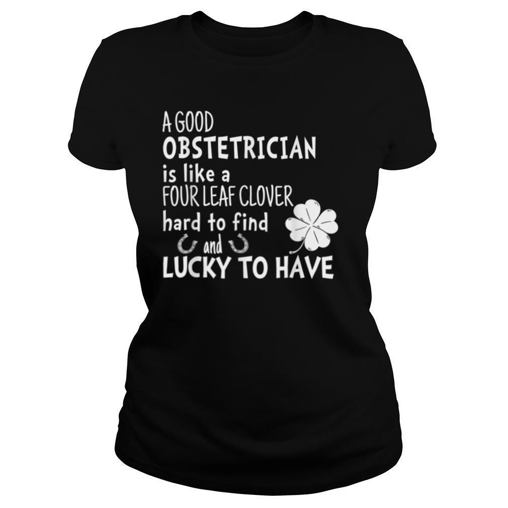 A good obstetrician is like a four leaf clover St Patricks T Shirt