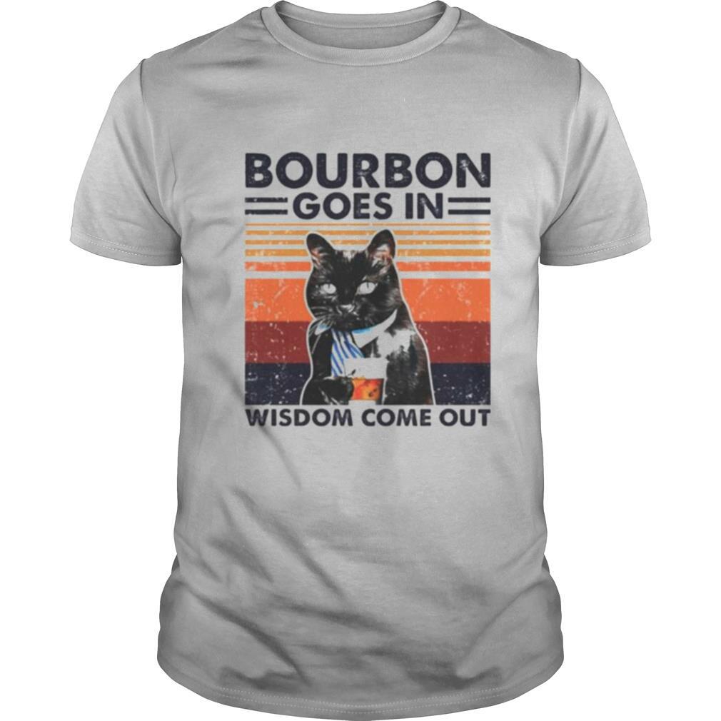 Black cat Bourbon goes in wisdom come out shirt