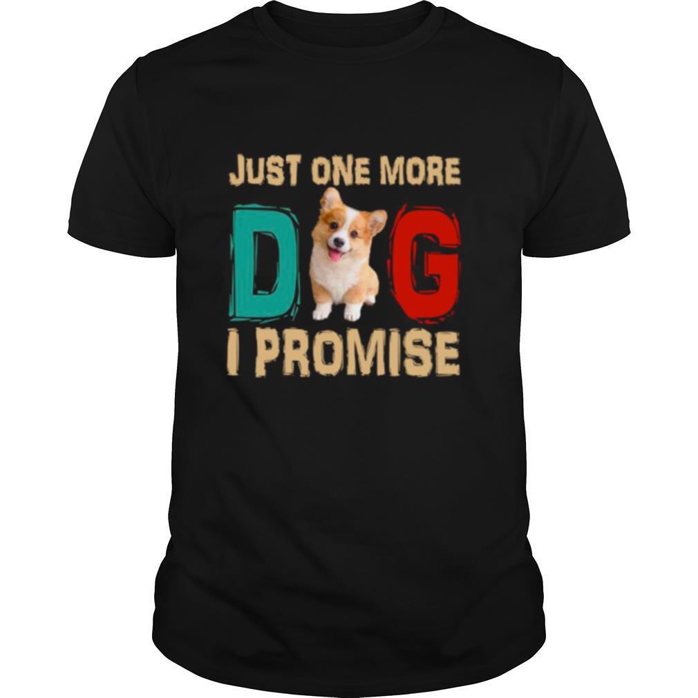Corgi Just One More Dog I Promise shirt