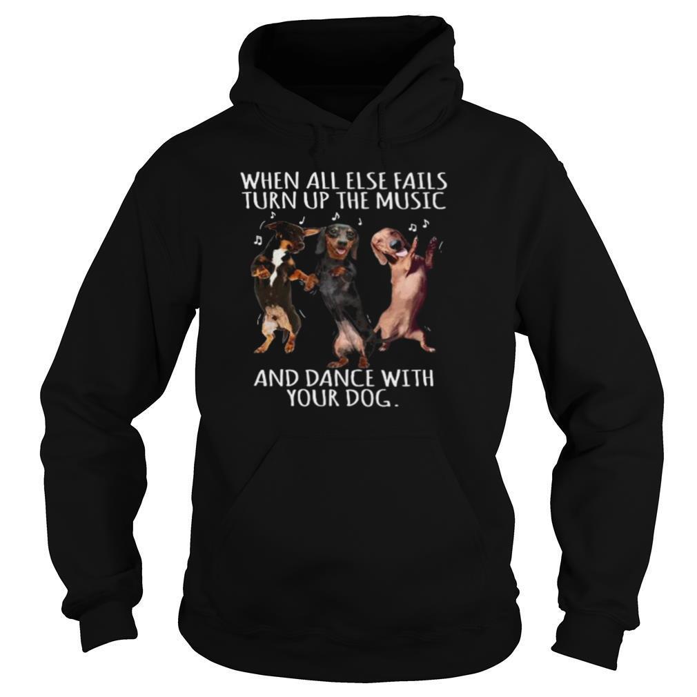 Dachshund When All Else Fails Turn Up The Music And Dance With Your Dog shirt