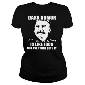 Dark Humor Is Like Food Not Everyone Gets It shirt