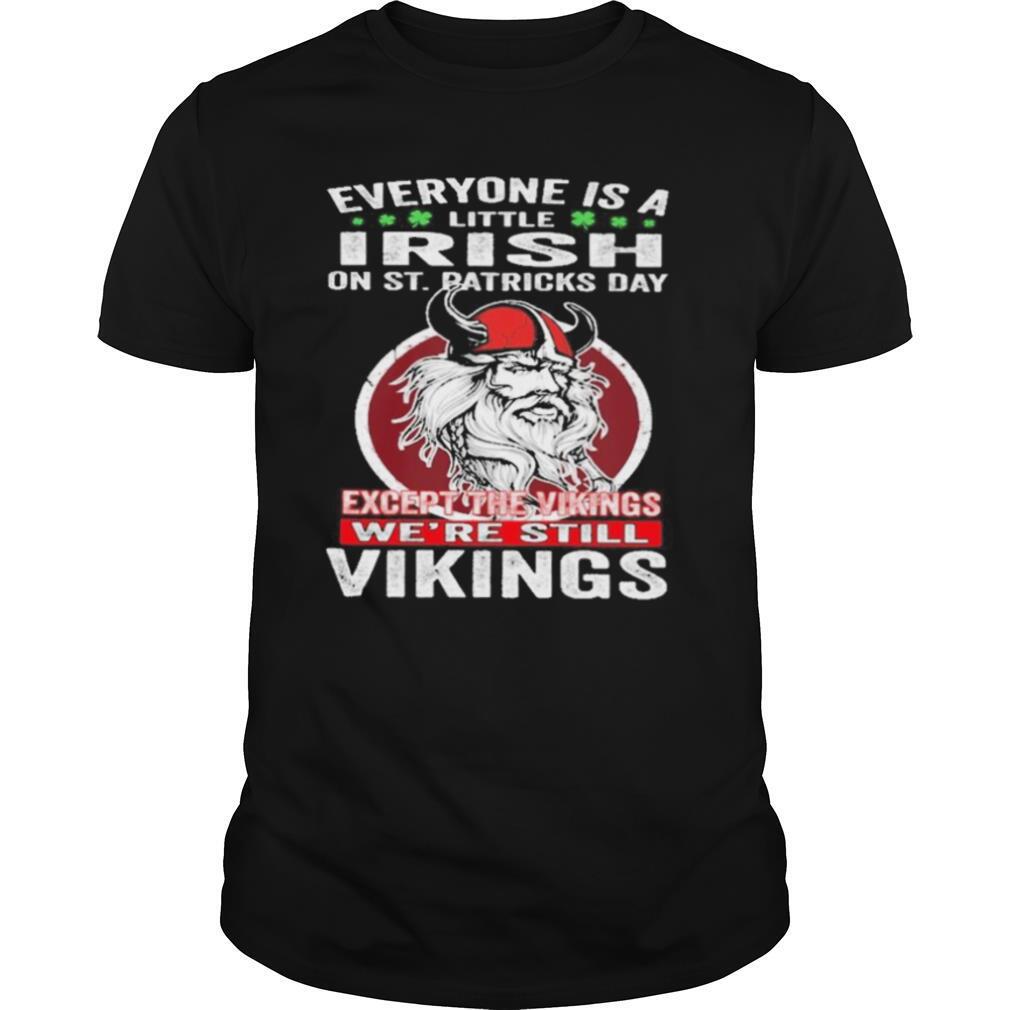 Everyone is a irish on st patrick’s day except the vikings we’re still vikings shirt