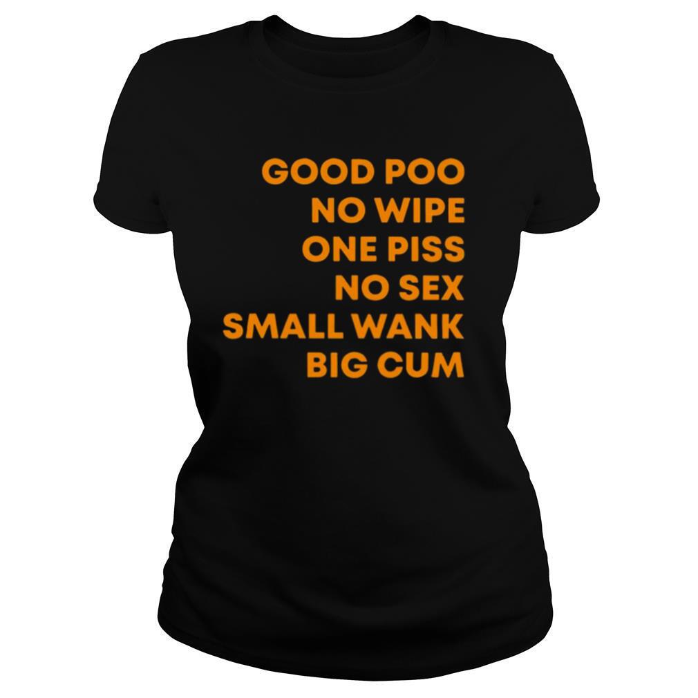 Good Poo No Wipe One Piss No Sex Small Wank Big Cum shirt