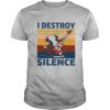 I Destroy Silence 2021 Vintage shirt