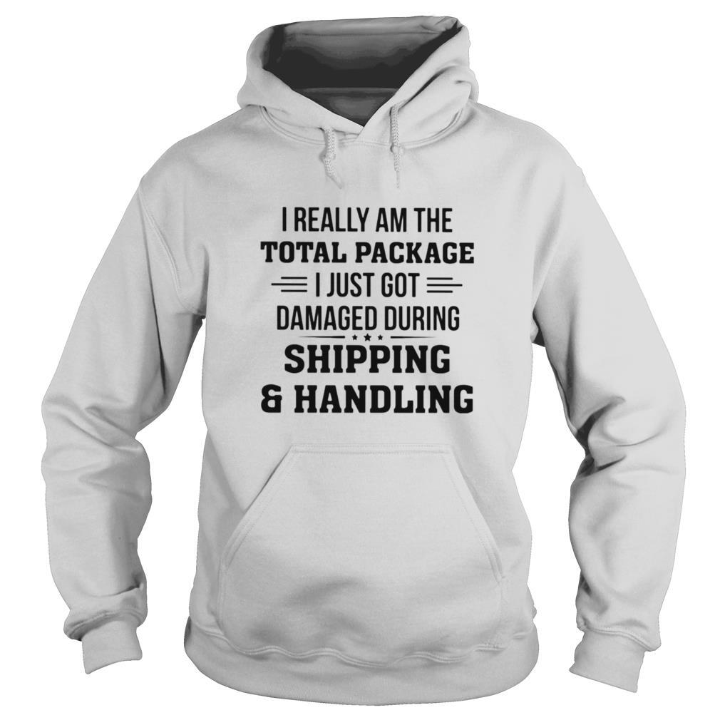 I Really Am The Total Package I Just Got Damaged During Shipping And Handling shirt