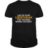 I am the scary libertarian that the media warned you about shirt