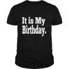 It is My Birthday Funny Birthday Party Family Boys and Girls T Shirt