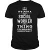 It's Just a Social Worker Thing You Wouldn't Understand It T Shirt