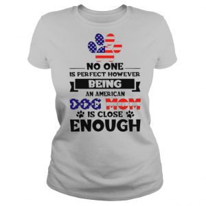 No one is perfect howerver being an american dog mom is close enough shirt