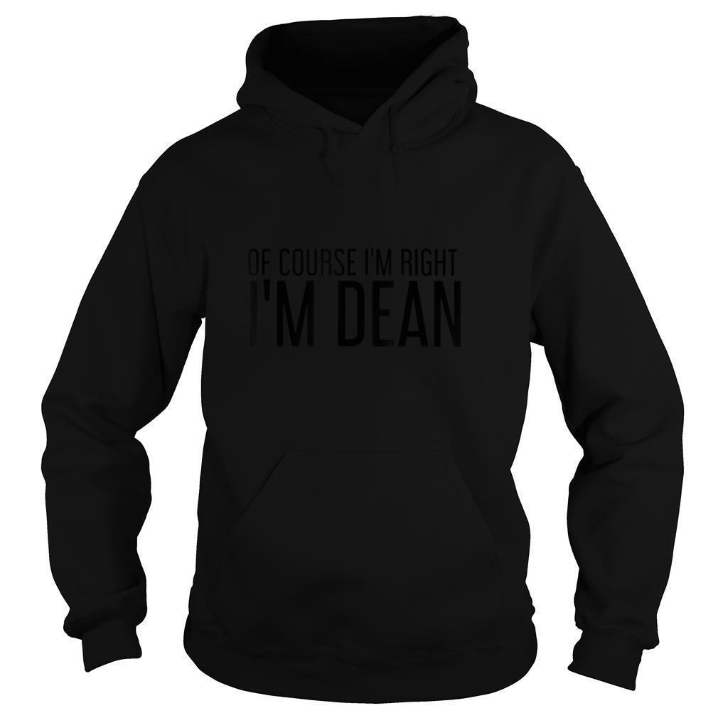 OF COURSE I'M RIGHT I'M DEAN Name Funny Christmas Gift Idea T Shirt