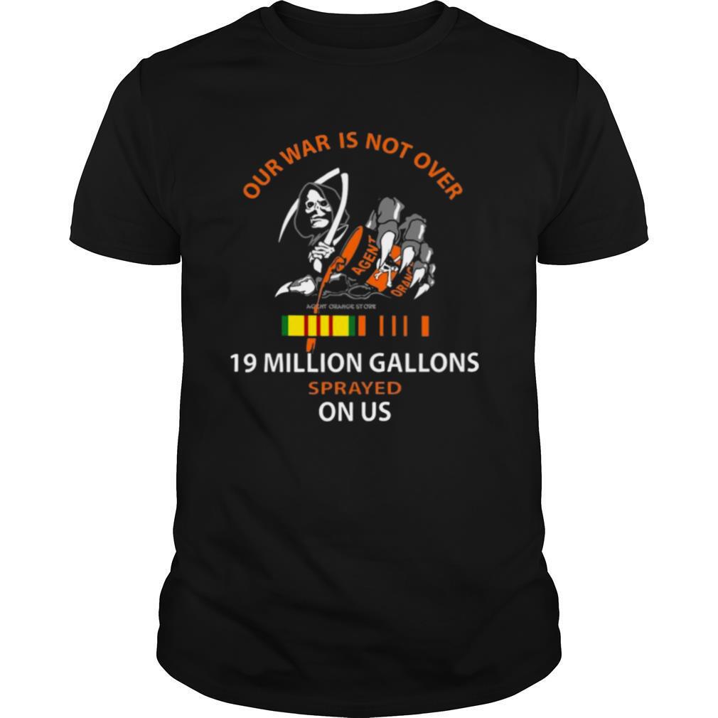 Our War Is Not Over 19 Million Gallons Sprayed On Us shirt