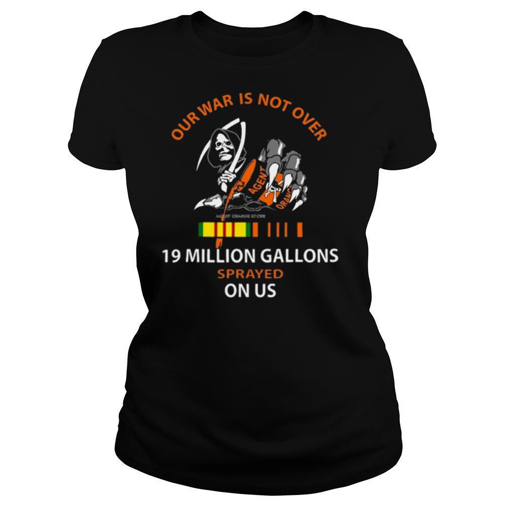 Our War Is Not Over 19 Million Gallons Sprayed On Us shirt