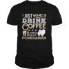 Pomeranian Mom Dad Coffee I Just Want Hang Drink Funny Gift T Shirt