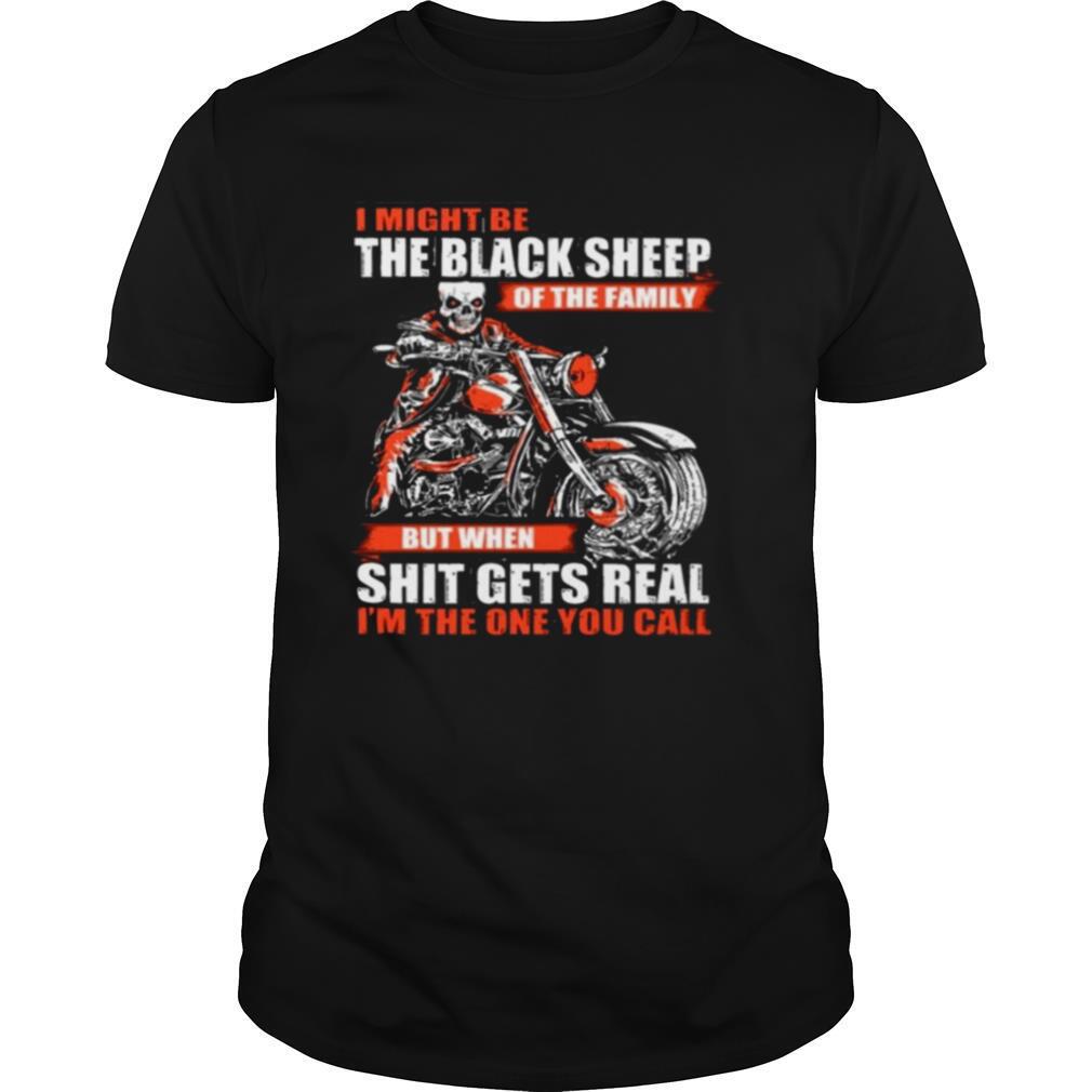 Skull Motorcycle I Might Be The Black Sheep Of The Family But When Shit Gets Real shirt