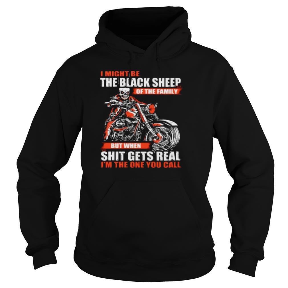 Skull Motorcycle I Might Be The Black Sheep Of The Family But When Shit Gets Real shirt