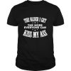 The Older I Get The More Everyone Can Kiss My Ass shirt