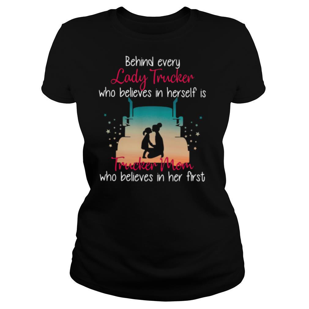 Behind Every Lady Trucker Who Believes In Herself Is Trucker Mom Who Believes In Her First Stars shirt