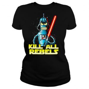 Bender futurama Kill All Rebels Star Wars shirt