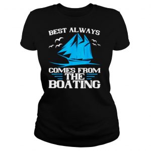 Best Always Comes From The Boating shirt