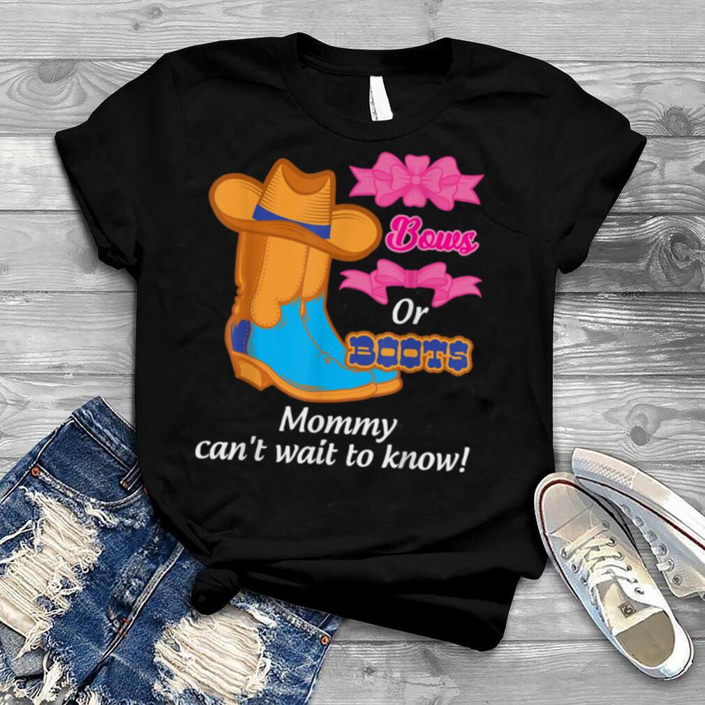 Boots Or Bow Mommy Can’t Wait To Know Gender Reveal Shirt T Shirt