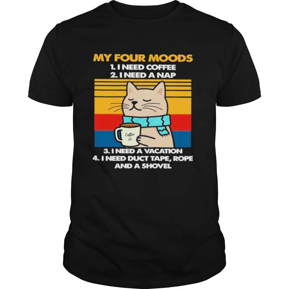 Cat Drink Coffee My Four Moods Is I Need Coffee, A Nap, A Vacation And I Need Duct Tape Rope And A Shovel Vintage shirt
