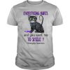 Cat everything hurts and You want me to smile Fibromyalgia Awareness Purple shirt