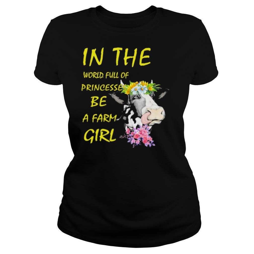 Cow In The World Full Of Princesses Be A Farm Girl Shirt