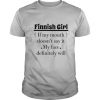 Finnish Girl If My Mouth Doesn’t Say It My Face Definitely Will T shirt