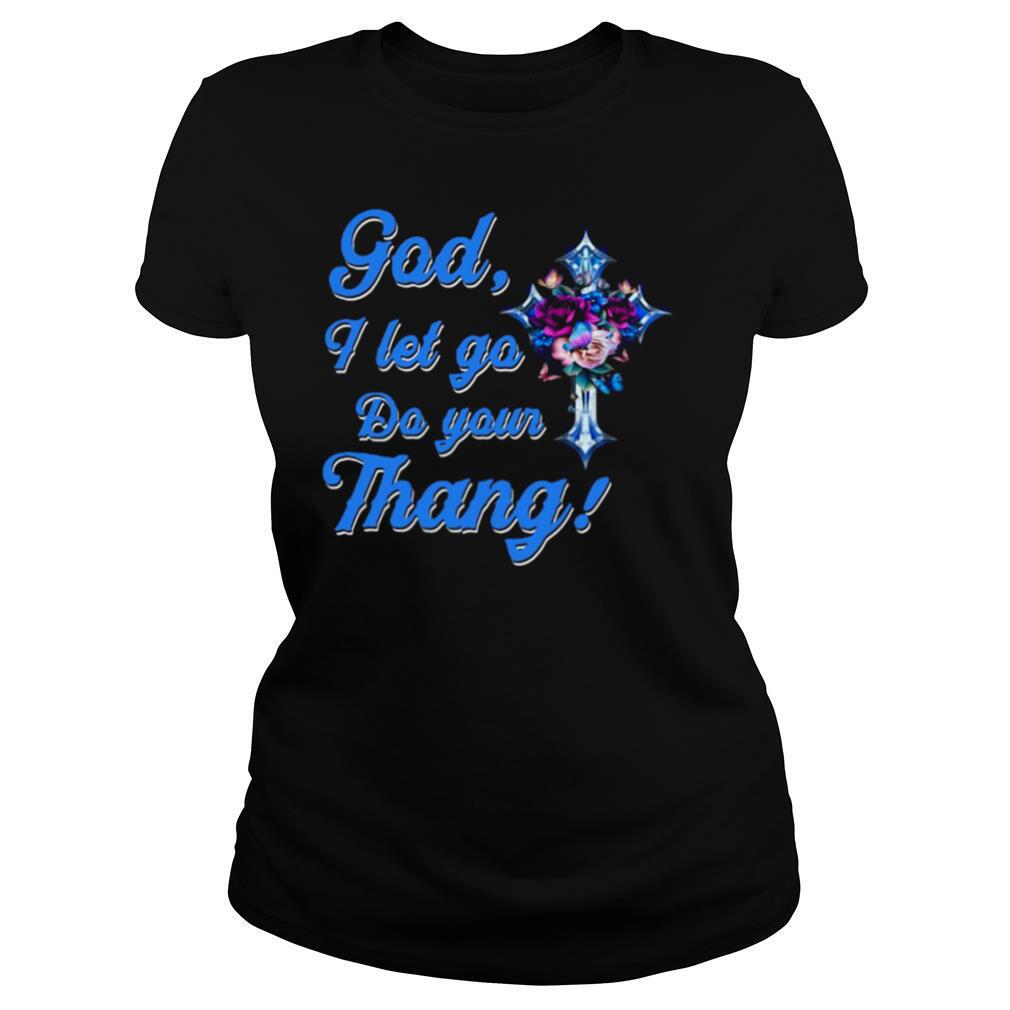 God I Let Go Do Your Thang T shirt