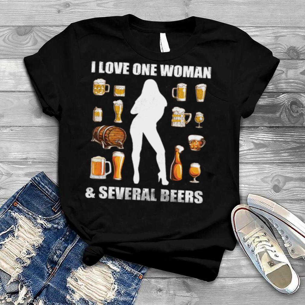 I Love One Woman And Several Beers shirt