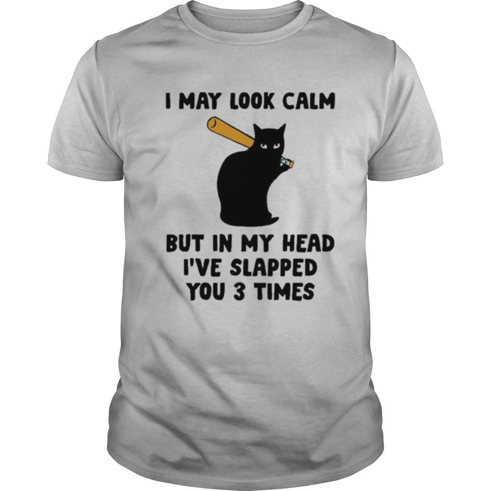 I May Look Calm But In My Head I’ve Slapped You 3 Times Shirt