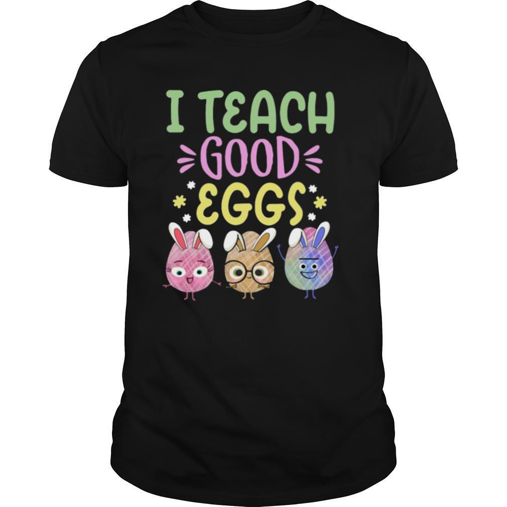 I Teach Good Eggs Easter Holiday For Teachers T shirt