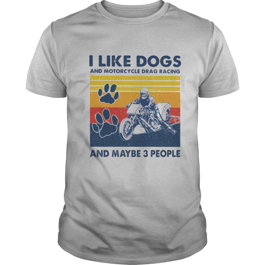 I like dogs and motorcycle drag racing and maybe three people vintage shirt