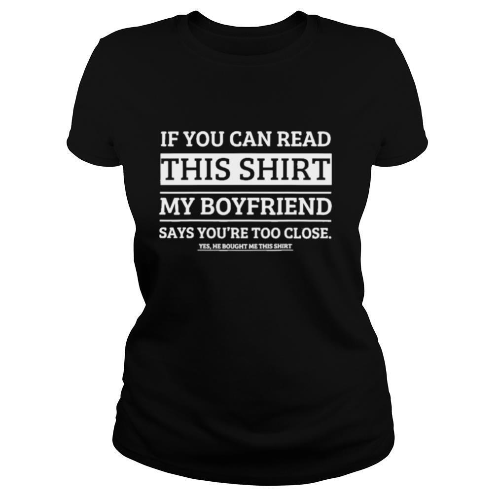 If You Can Read This My Boyfriend Says You’re Too Close Shirt