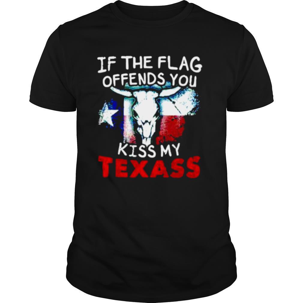 If the flag offends you kiss my Texass shirt