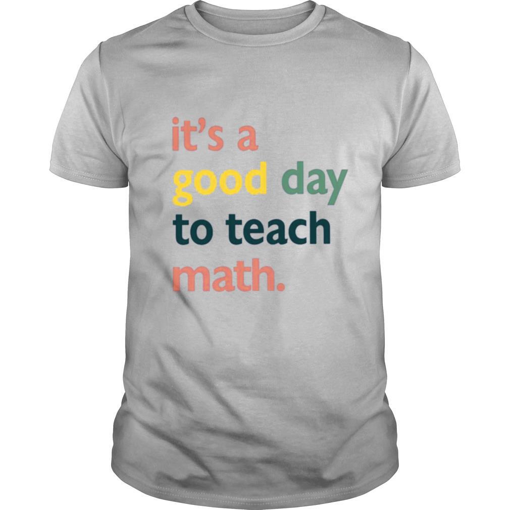 Its A Good Day To Teach Math shirt