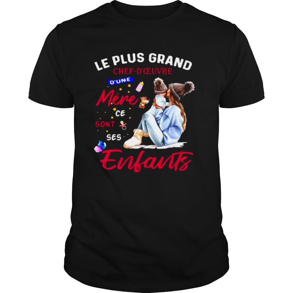 Le Plus Grand Chef D’Oeuvre D’Une Mere Ce Sont Ses Enlarts T shirt