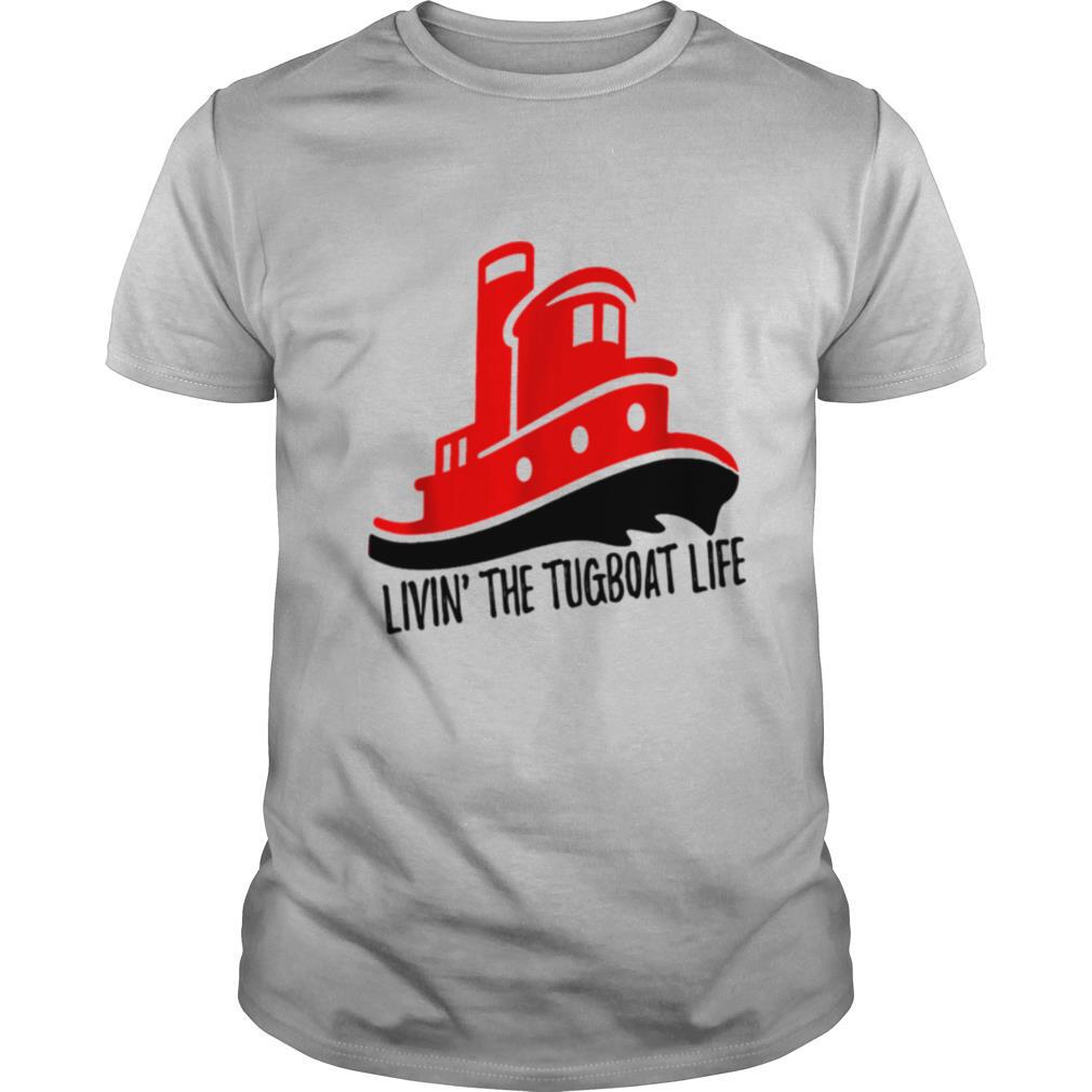 Livin the Tug Boat Life shirt
