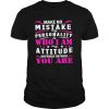 Make No Mistake My Personality Is Who I Am My Attitude Shirt