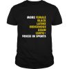 More Female Black Latinx Indigenous Asian LGBTQ Voices In Sports T shirt