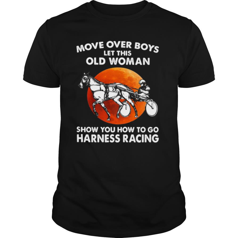 Move Over Boys Let This Old Woman Show You How To Go Harness Racing Moonblood Shirt