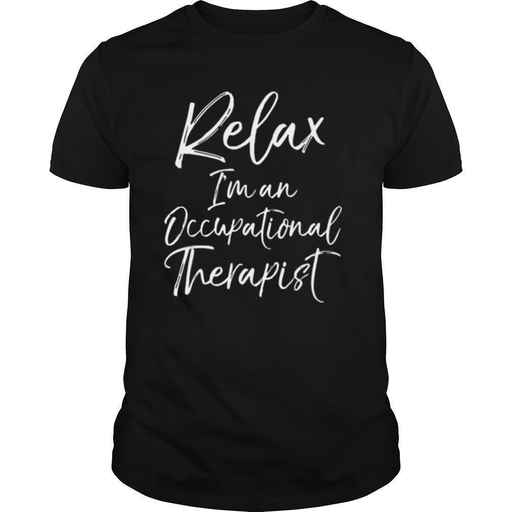 Relax Im and Occupational therapist shirt