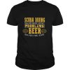 Scuba Diving Solves Most Of My Problems Beer Solves The Best Shirt