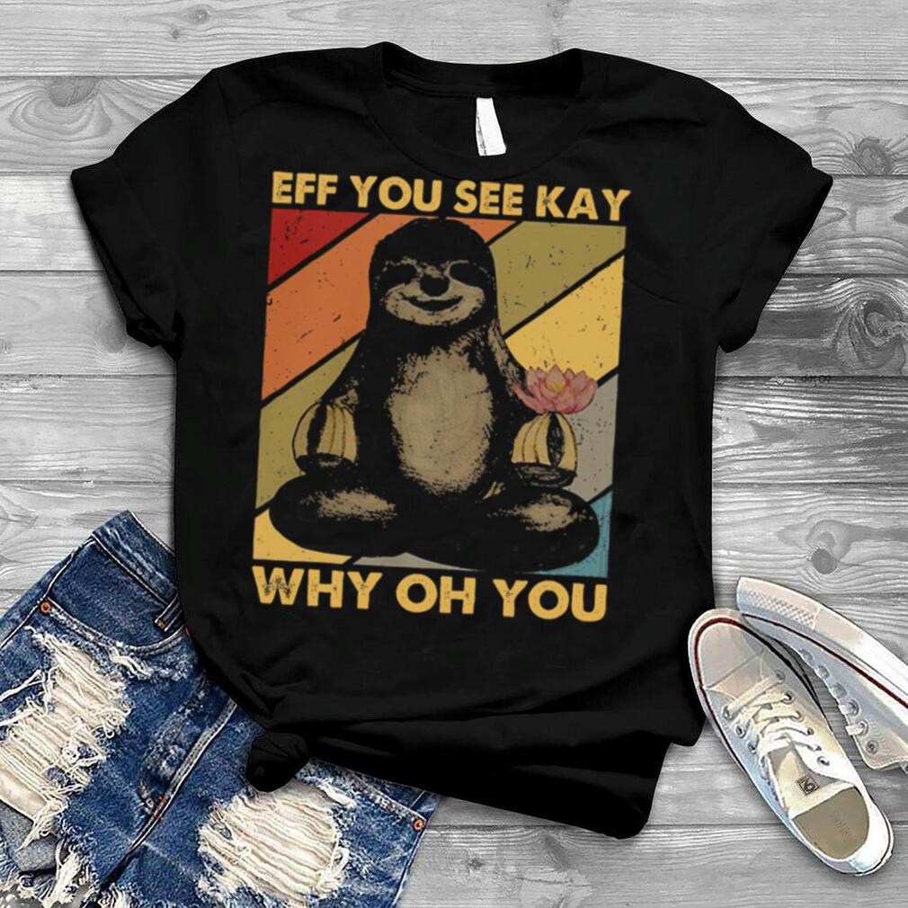 Sloth Yoga eff you see kay why oh you shirt